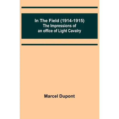 In the Field (1914-1915); The Impressions of an Officer of Light Cavalry