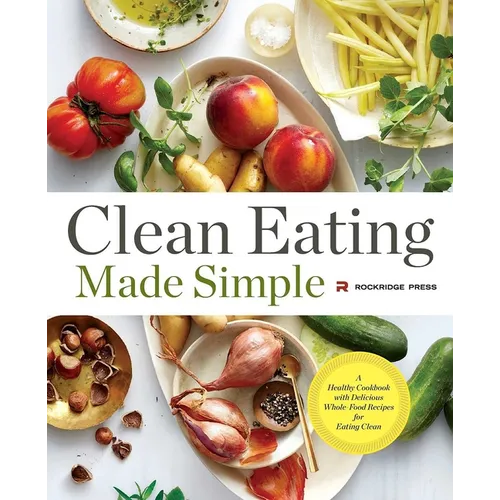 Clean Eating Made Simple: A Healthy Cookbook with Delicious Whole-Food Recipes for Eating Clean - Hardcover