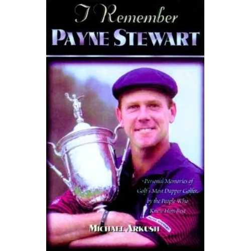 I Remember Payne Stewart: Personal Memories of Golf's Most Dapper Champion by the People Who Knew Him Best - Hardcover