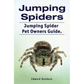 Jumping Spiders. Jumping Spider Pet Owners Guide. - Paperback