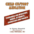 Child Custody Mediation: Techniques For Mediators, Judges, Attorneys, Counselors and Parents