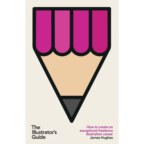 The Illustrator's Guide: How to create an exceptional freelance illustration career - Paperback