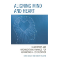 Aligning Mind and Heart: Leadership and Organization Dynamics for Advancing K-12 Education - Paperback