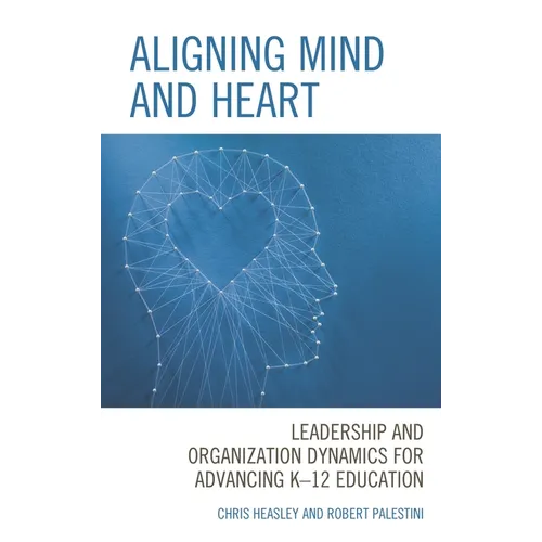 Aligning Mind and Heart: Leadership and Organization Dynamics for Advancing K-12 Education - Paperback