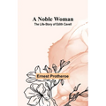 A Noble Woman: The Life-Story of Edith Cavell