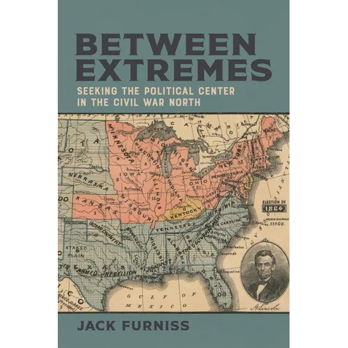 Between Extremes: Seeking the Political Center in the Civil War North