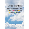 Living Your Best Life with the 5 F's: Faith; Family; Fun; Fitness; Finance - Paperback