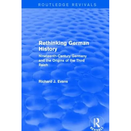 Rethinking German History (Routledge Revivals): Nineteenth-Century Germany and the Origins of the Third Reich