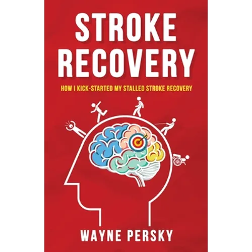 Stroke Recovery: How I Kick-Started My Stalled Stroke Recovery - Paperback