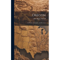 Oregon: Its History, Geography, And Resources - Hardcover