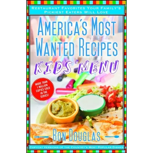 America's Most Wanted Recipes Kids' Menu: Restaurant Favorites Your Family's Pickiest Eaters Will Love