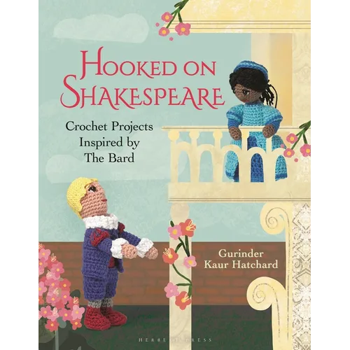 Hooked on Shakespeare: Crochet Projects Inspired by the Bard - Hardcover