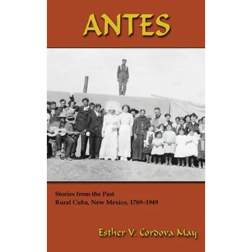 Antes: Stories from the Past, Rural Cuba, New Mexico 1769-1949