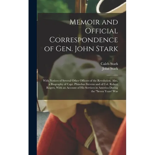 Memoir and Official Correspondence of Gen. John Stark: With Notices of Several Other Officers of the Revolution. Also, a Biography of Capt. Phinehas S