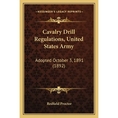 Cavalry Drill Regulations, United States Army: Adopted October 3, 1891 (1892)