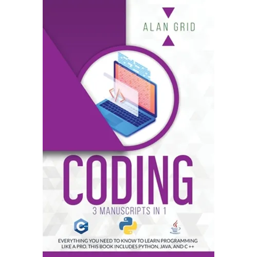 Coding: 3 Manuscripts in 1: Everything You Need to Know to Learn Programming Like a Pro. This Book Includes Python, Java, and C ++ - Paperback