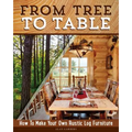 From Tree to Table: How to Make Your Own Rustic Log Furniture - Paperback