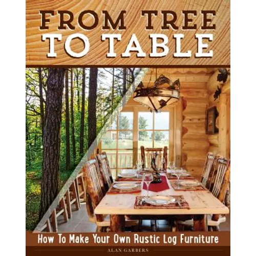 From Tree to Table: How to Make Your Own Rustic Log Furniture - Paperback