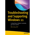 Troubleshooting and Supporting Windows 11: Creating Robust, Reliable, Sustainable, and Secure Systems - Paperback