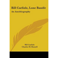 Bill Carlisle, Lone Bandit: An Autobiography - Paperback