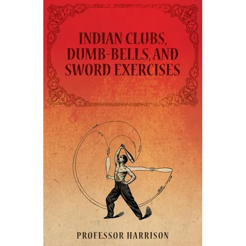 Indian Clubs, Dumb-Bells, and Sword Exercises - Paperback