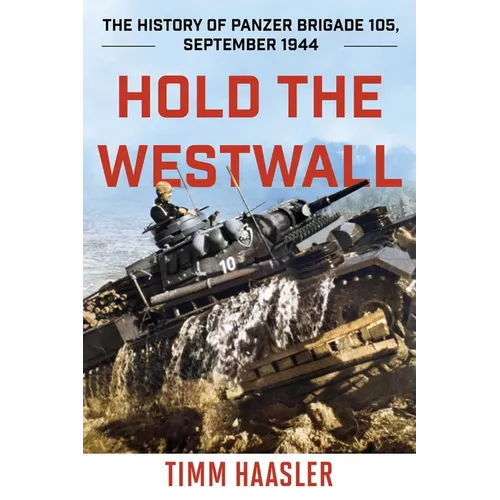 Hold the Westwall: The History of Panzer Brigade 105, September 1944