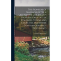 The Pioneers of Massachusetts, a Descriptive List, Drawn From Records of the Colonies, Towns and Churches and Other Contemporaneous Documents