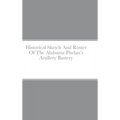 Historical Sketch And Roster Of The Alabama Phelan's Artillery Battery