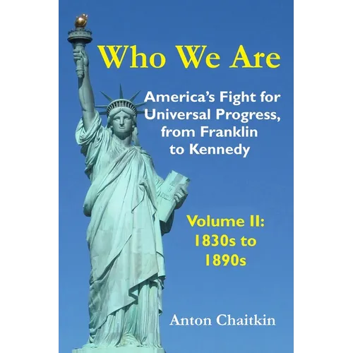 Who We Are: America's Fight for Universal Progress, from Franklin to Kennedy: Volume II - 1830s to 1890s