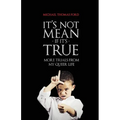 It's Not Mean If It's True: More Trials From My Queer Life - Paperback