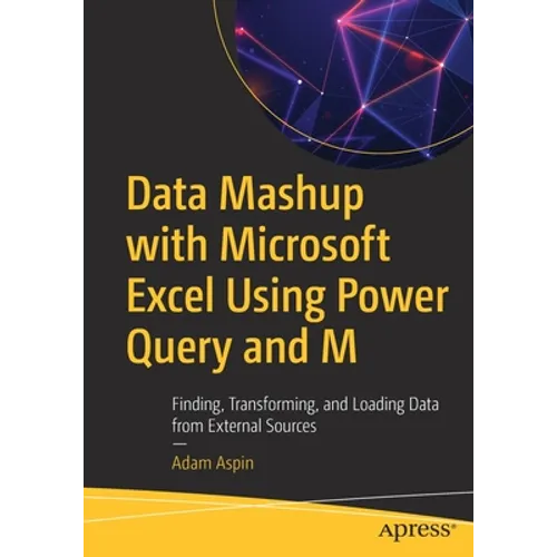 Data Mashup with Microsoft Excel Using Power Query and M: Finding, Transforming, and Loading Data from External Sources - Paperback
