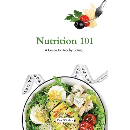 Nutrition 101: A Beginner's Guide to Healthy Eating - Paperback