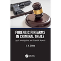 Forensic Firearms in Criminal Trials: Legal, Investigative, and Scientific Aspects