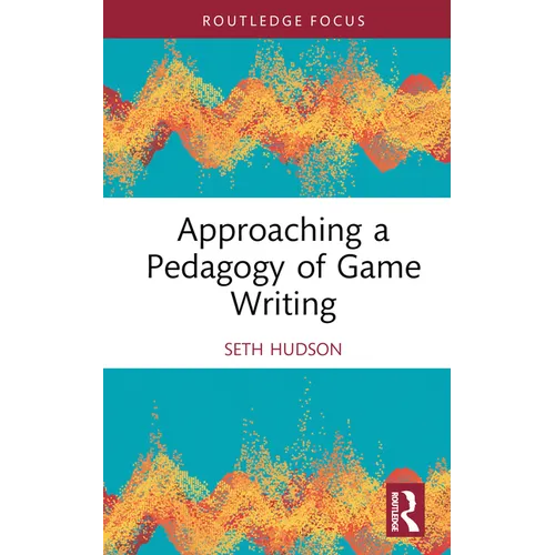 Approaching a Pedagogy of Game Writing - Hardcover