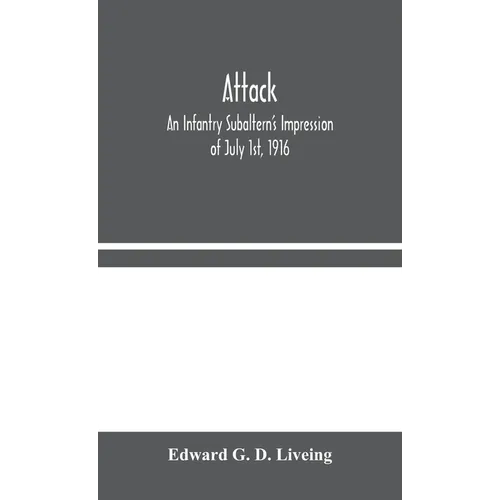 Attack: An Infantry Subaltern'S Impression Of July 1St, 1916