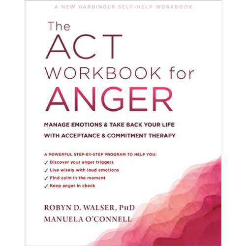The ACT Workbook for Anger: Manage Emotions and Take Back Your Life with Acceptance and Commitment Therapy - Paperback