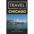 Travel Like a Local Chicago: Chicago Illinois Travel Guidebook