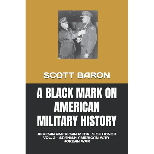 A Black Mark on American Military History: African American Medals of Honor Vol. 2 - Spanish American War-Korean War