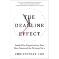 The Deadline Effect: Inside Elite Organizations That Have Mastered the Ticking Clock - Paperback