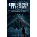The Real Story Behind the B2 Bomber: Inside the Untold Engineering Story of America's Stealth Aircraft