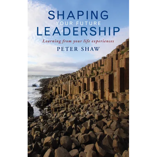 Shaping Your Future Leadership: Learning from Your Life Experiences - Paperback