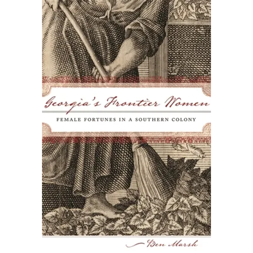 Georgia's Frontier Women: Female Fortunes in a Southern Colony