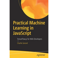 Practical Machine Learning in JavaScript: Tensorflow.Js for Web Developers - Paperback