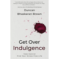 Get Over Indulgence: Take Control Find Your Stress-Free Life - Paperback