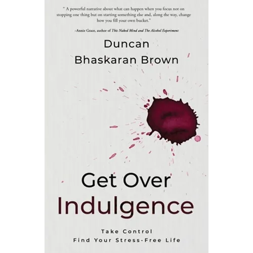 Get Over Indulgence: Take Control Find Your Stress-Free Life - Paperback