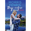 Three Sisters Resort Boxset: Sweet Small Town Happily Ever After Romance - Paperback