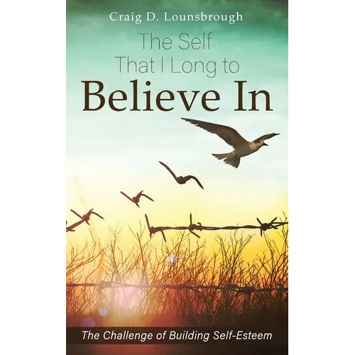The Self That I Long to Believe In: The Challenge of Building Self-Esteem - Paperback