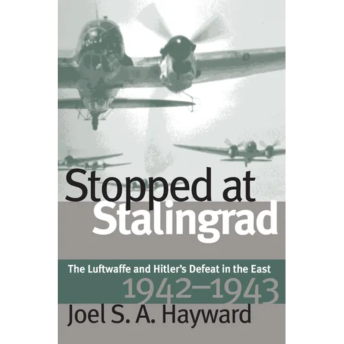 Stopped at Stalingrad: The Luftwaffe and Hitler's Defeat in the East, 1942-1943