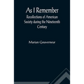 As I Remember; Recollections of American Society during the Nineteenth Century