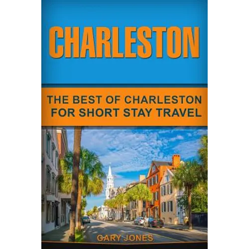 Charleston: The Best Of Charleston For Short Stay Travel